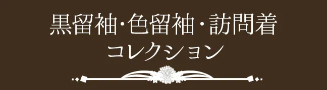 黒留袖・色留袖・訪問着コレクション