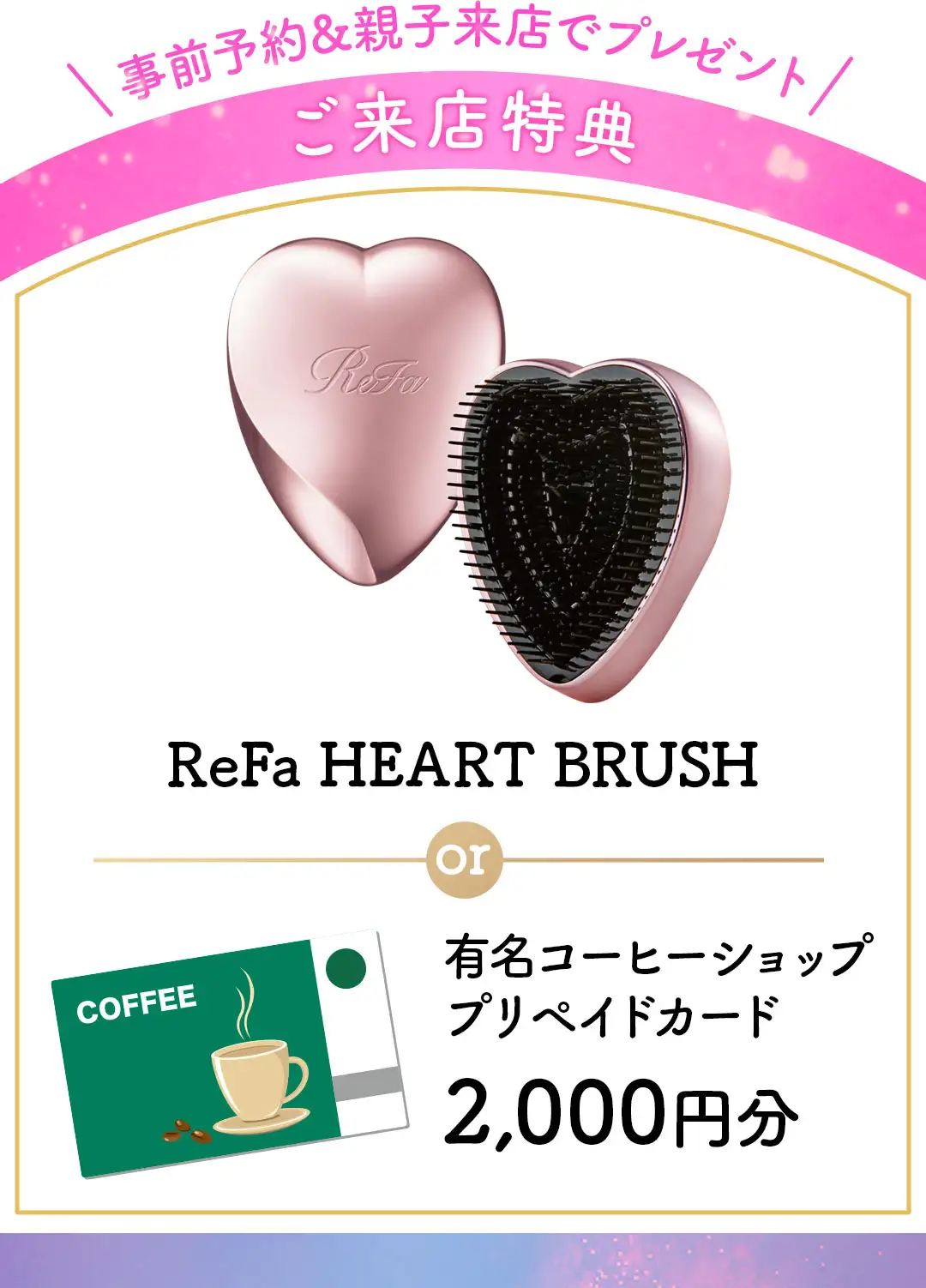 来店特典リファハートブラシまたはコーヒー券2000円分