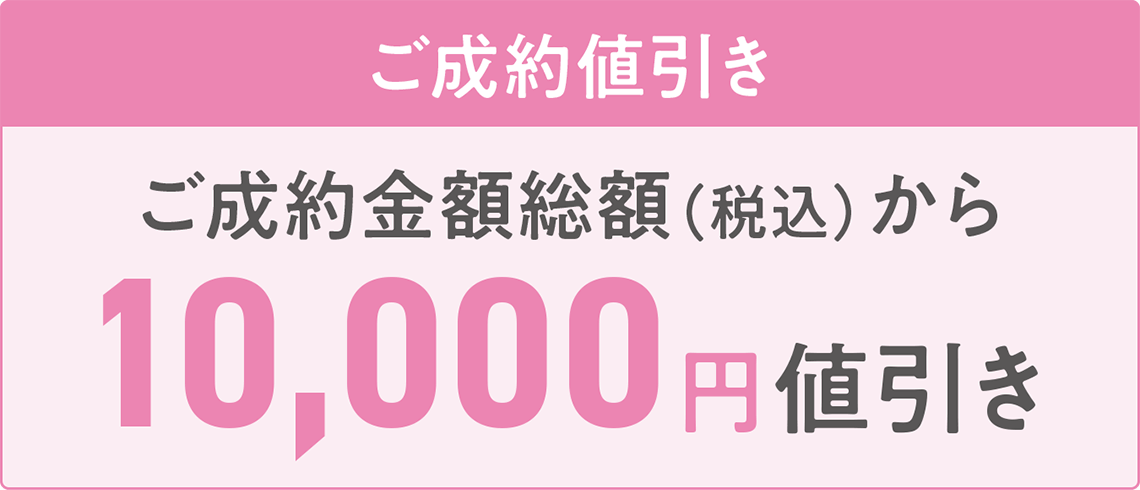 【ご成約値引き】ご成約金額(総額)から10,000円値引き