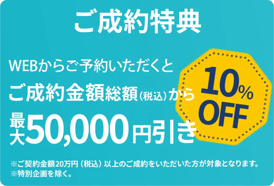 ご成約特典 WEBからご予約いただくとご成約金額総額から最大50,000円引き
