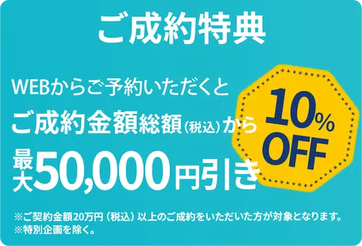 ご成約特典 WEBからご予約いただくとご成約金額総額から最大50,000円引き